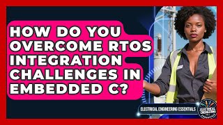 How Do You Overcome RTOS Integration Challenges In Embedded C? - Electrical Engineering Essentials