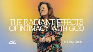 The Radiant Effects of Intimacy With God | Lisa Harper | Destiny Worship Center