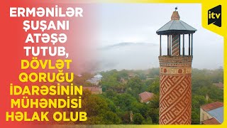 Ermənilər Şuşanı atəşə tutub, Dövlət Qoruğu İdarəsinin mühəndisi həlak olub