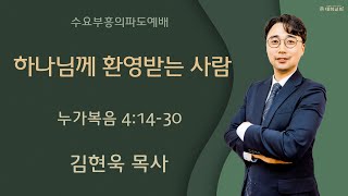 (2024년 7월 17일 수요부흥의파도예배) 하나님께 환영받는 사람 _ 김현욱 목사