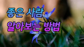 좋은 사람 알아보는 방법 ㅣ 좋은 글 l 좋은 글귀