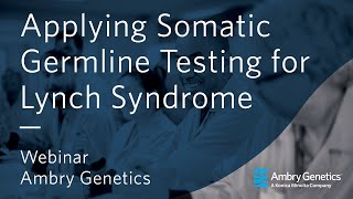 Applying Somatic Germline Testing for Lynch Syndrome | Webinar | Ambry Genetics