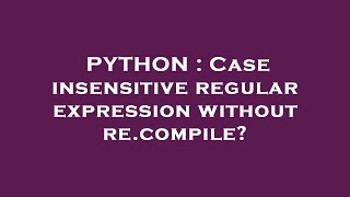 PYTHON : Case insensitive regular expression without re.compile?