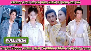 FULL | Chàng Trai Là Kẻ Hèn Nhát Bị Bạn Gái Bỏ Xuyên Không Thành Thái Tử Khiêu Chiến Cả Hoàng Cung