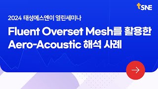 [2024 태성에스엔이 열린세미나 맛보기] Fluent Overset Mesh를 활용한 Aero-Acoustic 해석 사례