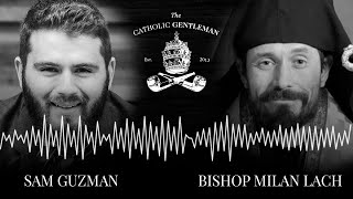 SPECIAL: Bishop Milan Lach and Eastern Catholic Churches | The Catholic Gentleman