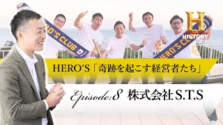 【ヒストリーチャンネル】HERO'S 「奇跡を起こす経営者たち」激動の365日のドキュメント。エピソード8「二代目アウェイ社長」株式会社S.T.Sの挑戦！