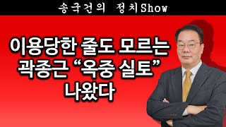 [송국건TV] 이용당한 줄도 모르는 곽종근 “옥중 실토” 나왔다