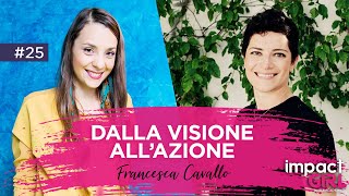 Dalla Visione all'Azione, con Francesca Cavallo