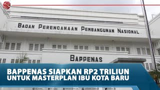 BAPPENAS SIAPKAN Rp2 TRILIUN UNTUK MASTERPLAN IBU KOTA BARU