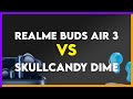 Realme Buds Air 3 vs Skullcandy Dime Comparison