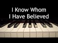 I Know Whom I Have Believed - piano instrumental hymn with lyrics