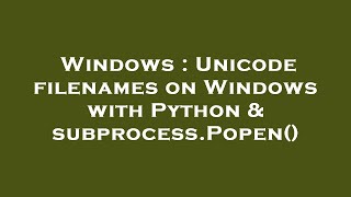 Windows : Unicode filenames on Windows with Python & subprocess.Popen()