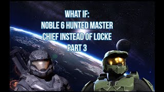 What If: Noble 6 Hunted Master Chief Instead Of Locke Part 3