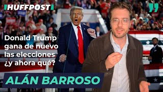 Donald Trump GANA de nuevo las ELECCIONES, ¿y ahora qué? Por Alán Barroso