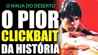 O NINJA DO DESERTO é puro CLICKBAIT e você vai cair!!! - Piores filmes da história