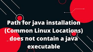 Path for java installation (Common Linux Locations) does not contain a java executable