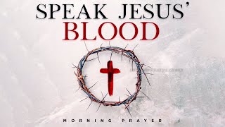 Lord, I Plead The Blood Of Jesus Christ (Family, Health, Home Protection) | Blessed Morning Prayer