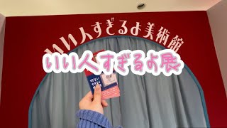 【いい人すぎるよ展】ほぼ全部を共有！一緒に行った気持ちになぁれ