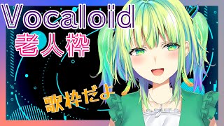 【歌枠】カス（レ）ロイドと懐かしの名曲たち【ボカロ老人会】