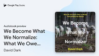 We Become What We Normalize: What We Owe Each… by David Dark · Audiobook preview