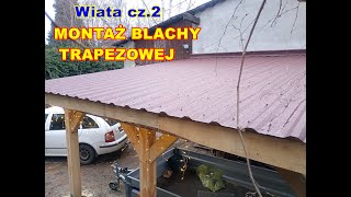 Wiata cz.2  - Blacha trapezowa T18 na dach. Jak położyć, przykręcić, dociąć. Koszty.