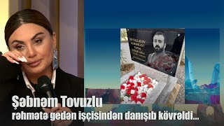 Şəbnəm Tovuzlu rəhmətə gedən işçisindən danışıb kövrəldi...