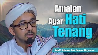 Amalan Agar Hati Tenang - Habib Ahmad bin Hasan Alaydrus