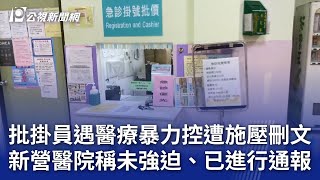 批掛員遇醫療暴力控遭施壓刪文 新營醫院稱未強迫、已進行通報｜20250205 公視晚間新聞