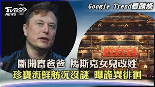 【Google Trend看頭條】斷開富爸爸 馬斯克女兒改姓 珍寶海鮮舫沉沒謎 曝詭異徘徊｜TVBS新聞 2022.06.22