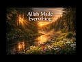 Allah Made Everything