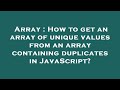Array : How to get an array of unique values from an array containing duplicates in JavaScript?