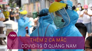 Tin tức dịch do virus Corona (Covid-19) sáng 5/8: Thêm 2 ca mắc mới tại Quảng Nam | VTC Now