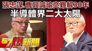 半導體界二大太陽 張忠謀、曹興誠瑜亮難解30年 《57爆新聞》精選篇 網路獨播版