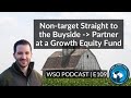 E109: Non-target Straight to the Buyside - Partner at a Growth Equity Fund