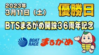 【まるがめLIVE】2023/03/11（土）優勝日～BTSまるがめ開設36周年記念