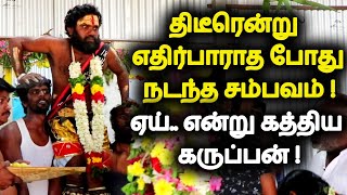 திடீரென்று  எதிர்பாராத போது நடந்த சம்பவம் ! | Sri 18mpadi karuppannasamy arulvakku