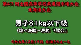 【高校柔道】　第47回全国高等学校柔道選手権大会北海道大会　男子個人81kg以下級（準々決勝～決勝7試合）　令和６年12月19日