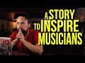 A Story To Inspire Musicians