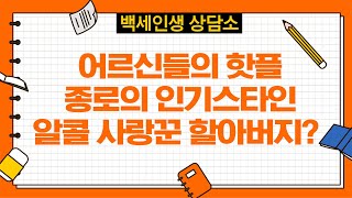 종로로 매일 출석하시는 술 사랑꾼 할아버지, 어떻게 해야할까? [백세인생 상담소 29회-2부]