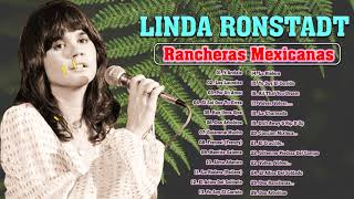 LINDA RONSTADT EXITOS - 30 SUPER CANCIONES RANCHERAS- SUS MEJORES RANCHERAS MEXICANAS INOLVIDABLES