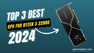 Best GPU for Ryzen 3 3200G