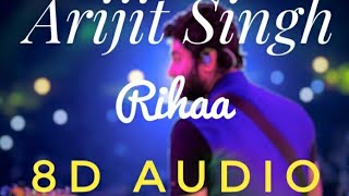 Rihaa (8D audio) - Arijit Singh