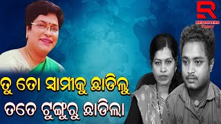 ତୁ ତୋ ସ୍ୱାମୀକୁ ଛାଡିଲୁ , ତତେ ଟୁଙ୍ଗୁରୁ ଛାଡିଲା