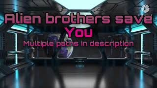 Alien brothers save you (multiple paths in description) (1600 subscriber special)