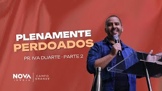 Nova Igreja Campo Grande | Plenamente perdoados pt.2 | Ivã Duarte