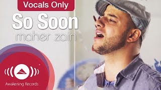 Maher Zain - So Soon | Vocals Only - Official Music Video