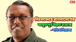 নিঃসন্দেহে বাংলাদেশের অভূতপূর্ব উন্নয়ন হয়েছে: শাইখ সিরাজ | Development | ShykhSeraj | CNI