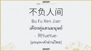 [PINYIN|คำอ่านไทย]《不负人间-Bu Fu Ren Jian》- 阿YueYue - [เคียงคู่แดนมนุษย์]