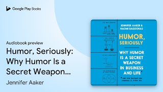 Humor, Seriously: Why Humor Is a Secret Weapon… by Jennifer Aaker · Audiobook preview